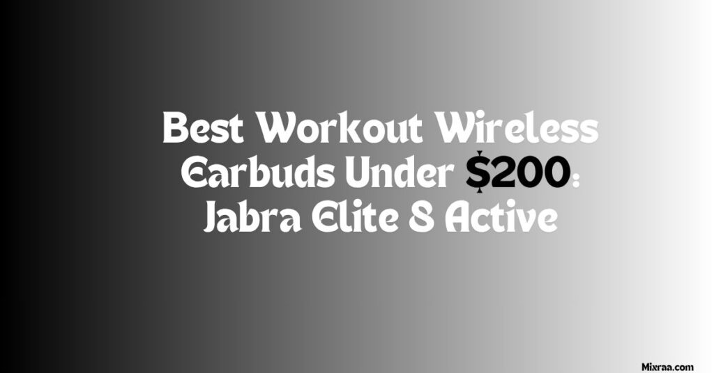 Best Workout Wireless Earbuds Under $200 Jabra Elite 8 Active